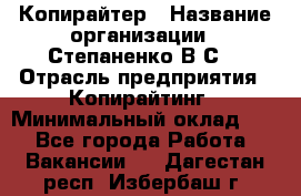 Копирайтер › Название организации ­ Степаненко В.С. › Отрасль предприятия ­ Копирайтинг › Минимальный оклад ­ 1 - Все города Работа » Вакансии   . Дагестан респ.,Избербаш г.